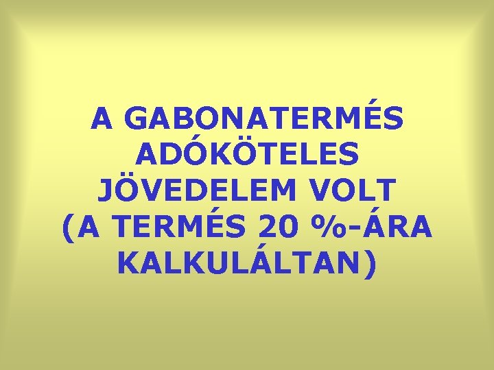 A GABONATERMÉS ADÓKÖTELES JÖVEDELEM VOLT (A TERMÉS 20 %-ÁRA KALKULÁLTAN) 