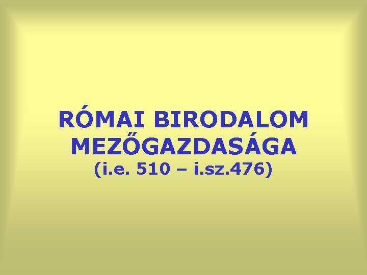 RÓMAI BIRODALOM MEZŐGAZDASÁGA (i. e. 510 – i. sz. 476) 