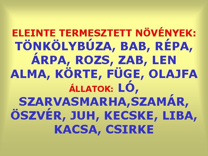 ELEINTE TERMESZTETT NÖVÉNYEK: TÖNKÖLYBÚZA, BAB, RÉPA, ÁRPA, ROZS, ZAB, LEN ALMA, KÖRTE, FÜGE, OLAJFA