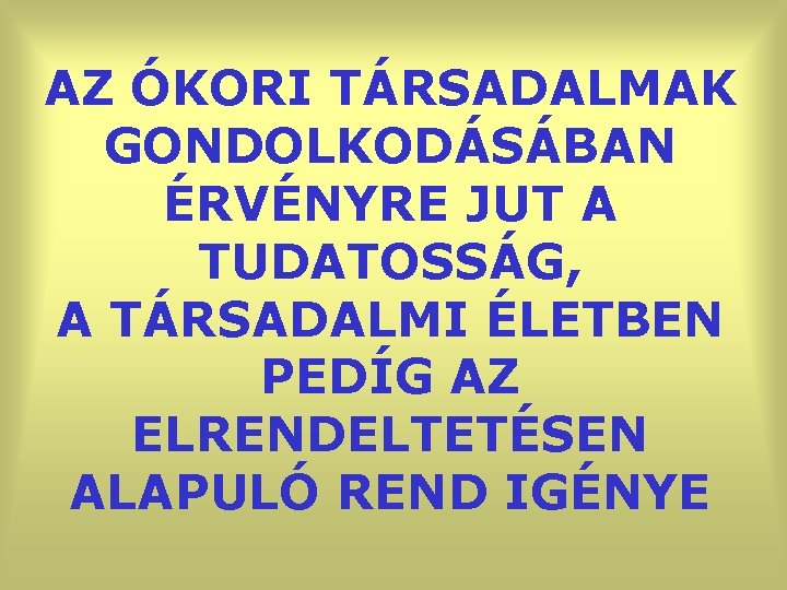 AZ ÓKORI TÁRSADALMAK GONDOLKODÁSÁBAN ÉRVÉNYRE JUT A TUDATOSSÁG, A TÁRSADALMI ÉLETBEN PEDÍG AZ ELRENDELTETÉSEN