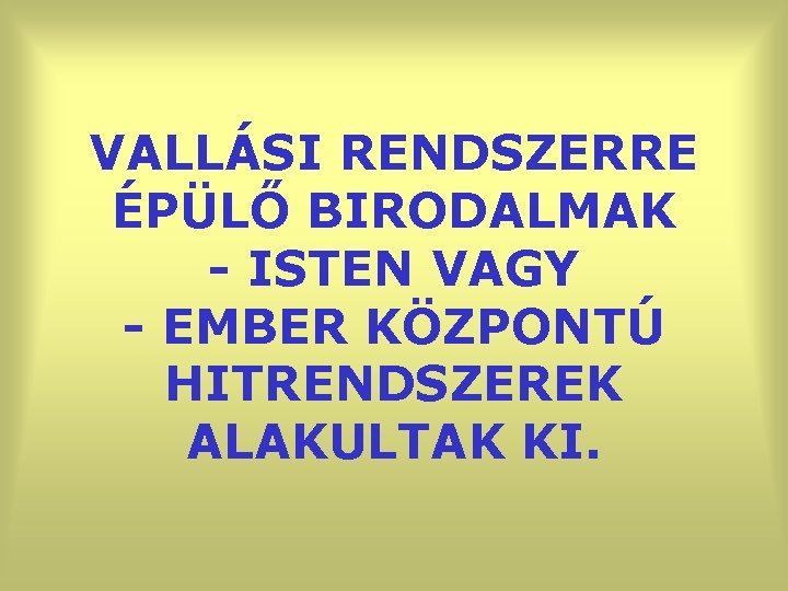 VALLÁSI RENDSZERRE ÉPÜLŐ BIRODALMAK - ISTEN VAGY - EMBER KÖZPONTÚ HITRENDSZEREK ALAKULTAK KI. 