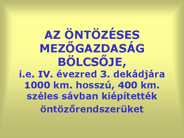 AZ ÖNTÖZÉSES MEZŐGAZDASÁG BÖLCSŐJE, i. e. IV. évezred 3. dekádjára 1000 km. hosszú, 400