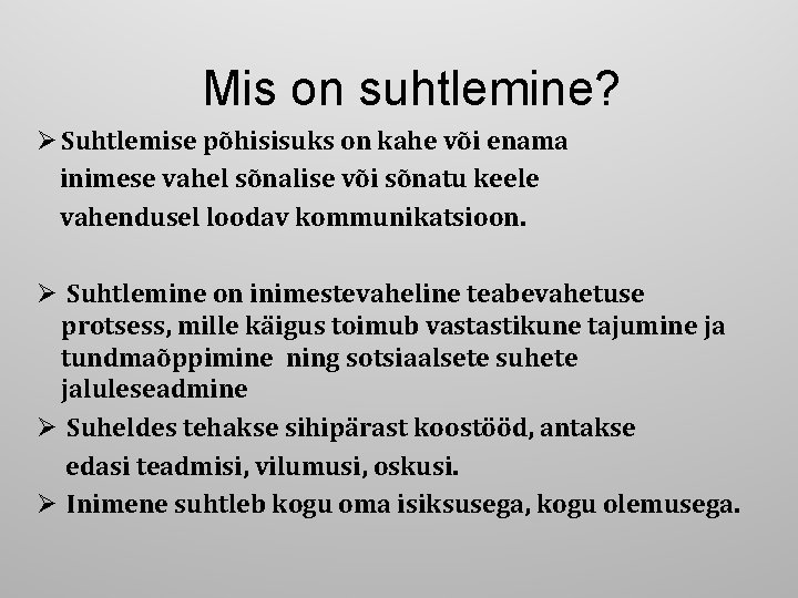 Mis on suhtlemine? Ø Suhtlemise põhisisuks on kahe või enama inimese vahel sõnalise või