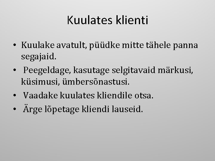 Kuulates klienti • Kuulake avatult, püüdke mitte tähele panna segajaid. • Peegeldage, kasutage selgitavaid