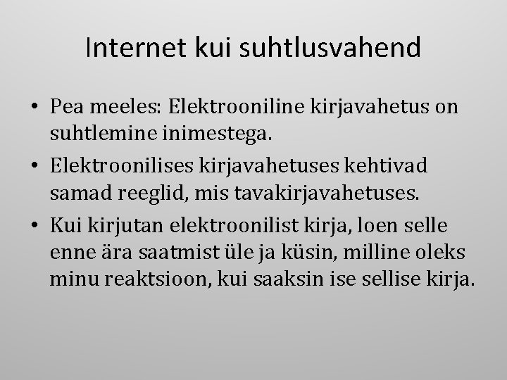 Internet kui suhtlusvahend • Pea meeles: Elektrooniline kirjavahetus on suhtlemine inimestega. • Elektroonilises kirjavahetuses