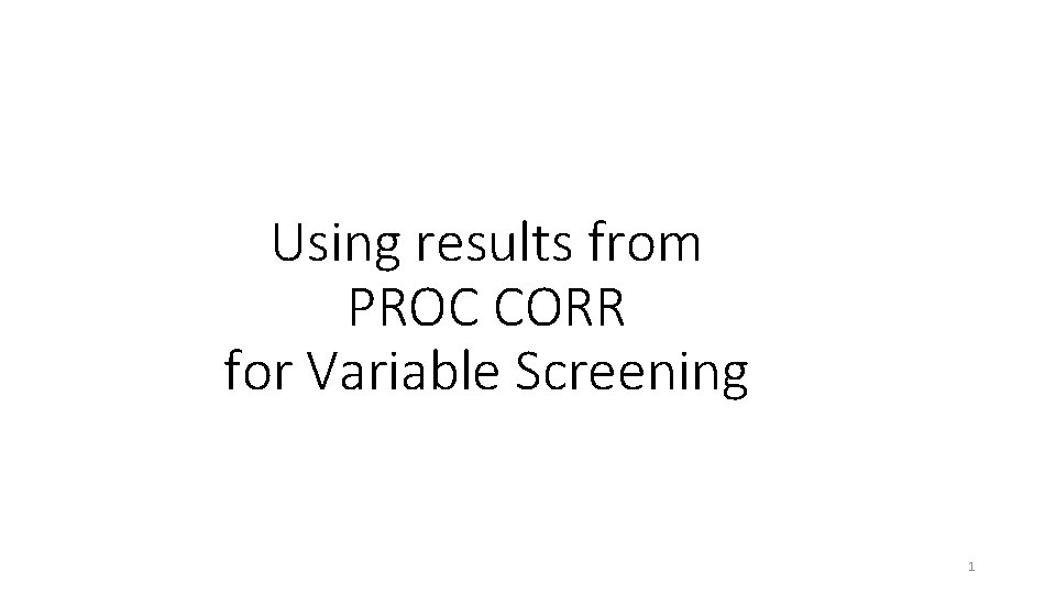 Using results from PROC CORR for Variable Screening 1 