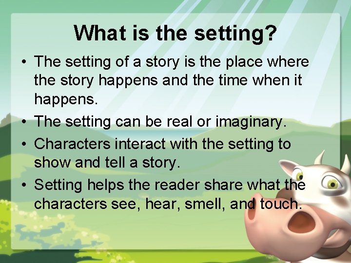 What is the setting? • The setting of a story is the place where