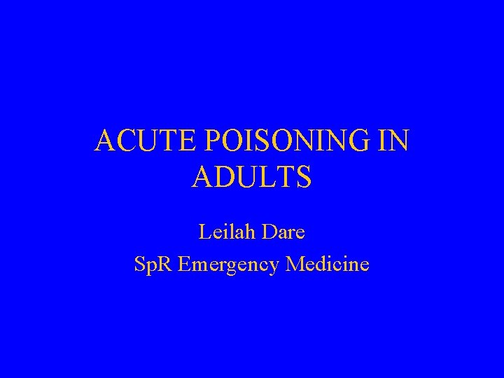 ACUTE POISONING IN ADULTS Leilah Dare Sp. R Emergency Medicine 