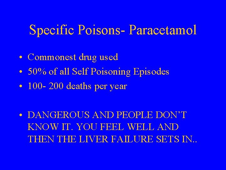 Specific Poisons- Paracetamol • Commonest drug used • 50% of all Self Poisoning Episodes