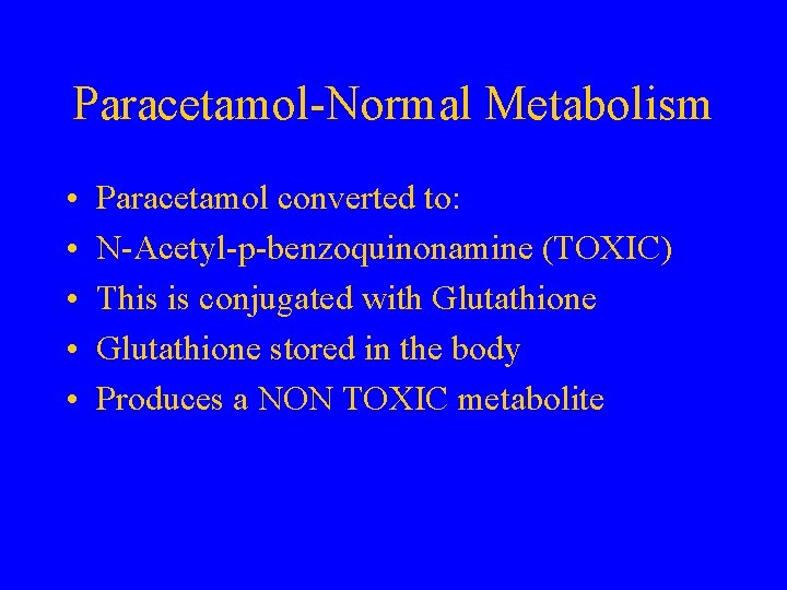 Paracetamol-Normal Metabolism • • • Paracetamol converted to: N-Acetyl-p-benzoquinonamine (TOXIC) This is conjugated with