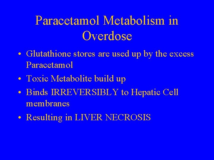 Paracetamol Metabolism in Overdose • Glutathione stores are used up by the excess Paracetamol