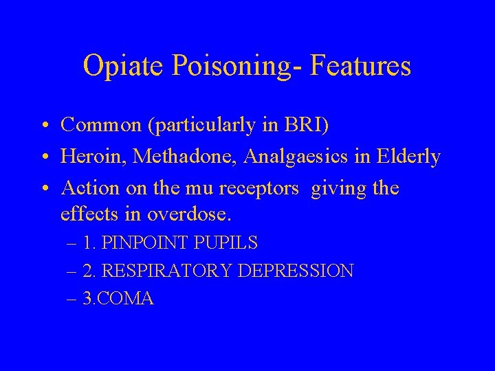 Opiate Poisoning- Features • Common (particularly in BRI) • Heroin, Methadone, Analgaesics in Elderly