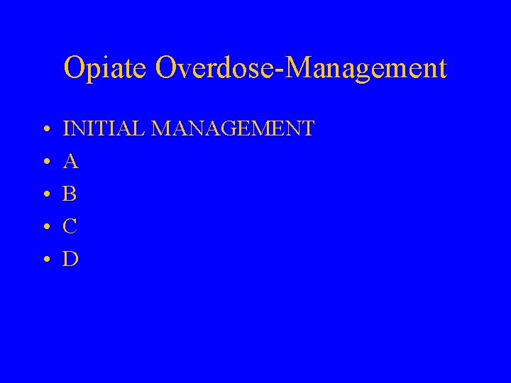 Opiate Overdose-Management • • • INITIAL MANAGEMENT A B C D 