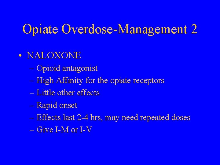 Opiate Overdose-Management 2 • NALOXONE – Opioid antagonist – High Affinity for the opiate