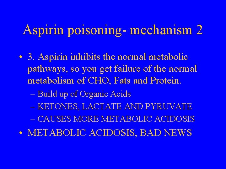 Aspirin poisoning- mechanism 2 • 3. Aspirin inhibits the normal metabolic pathways, so you