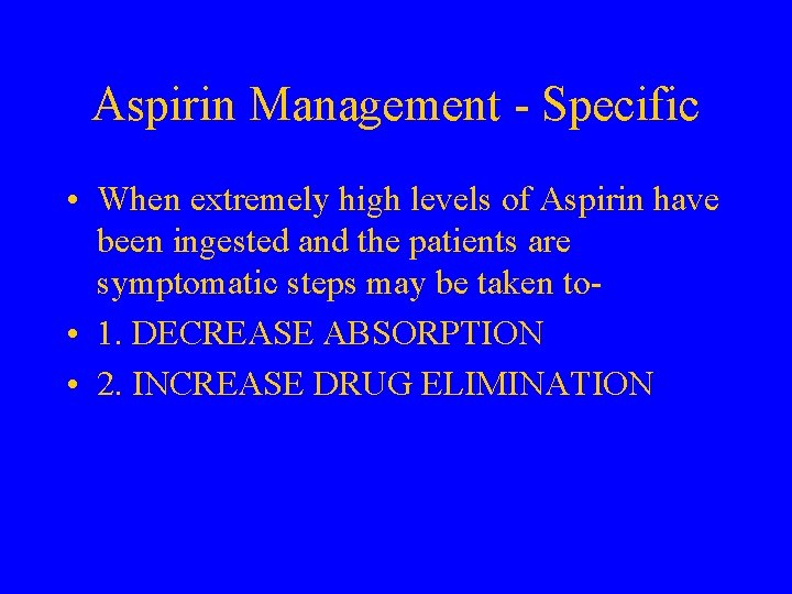 Aspirin Management - Specific • When extremely high levels of Aspirin have been ingested