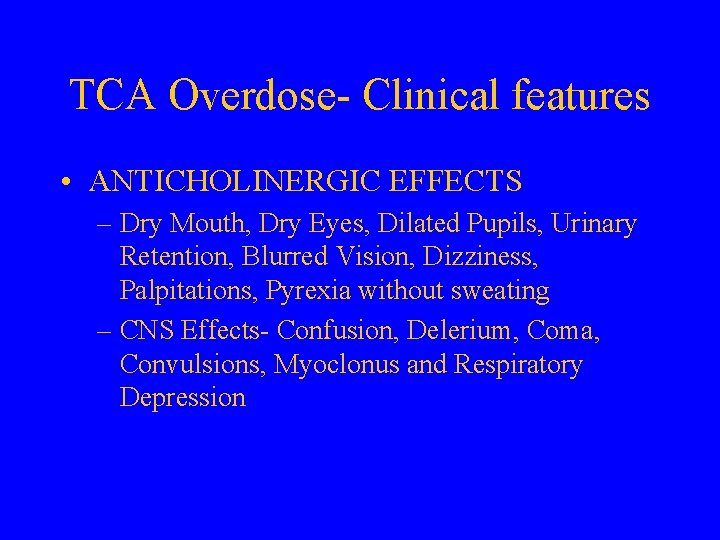 TCA Overdose- Clinical features • ANTICHOLINERGIC EFFECTS – Dry Mouth, Dry Eyes, Dilated Pupils,