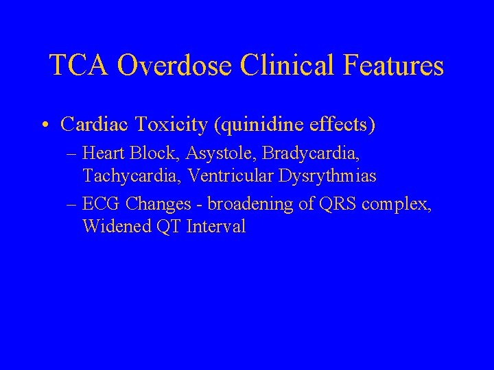 TCA Overdose Clinical Features • Cardiac Toxicity (quinidine effects) – Heart Block, Asystole, Bradycardia,