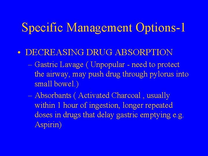 Specific Management Options-1 • DECREASING DRUG ABSORPTION – Gastric Lavage ( Unpopular - need