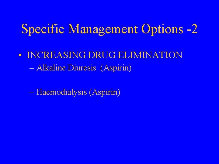 Specific Management Options -2 • INCREASING DRUG ELIMINATION – Alkaline Diuresis (Aspirin) – Haemodialysis