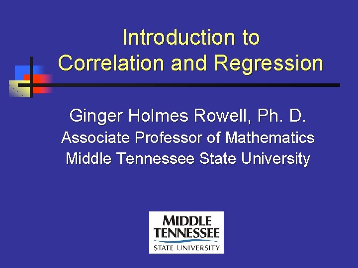  Introduction to Correlation and Regression Ginger Holmes Rowell, Ph. D. Associate Professor of