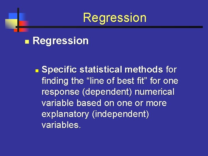 Regression n Specific statistical methods for finding the “line of best fit” for one