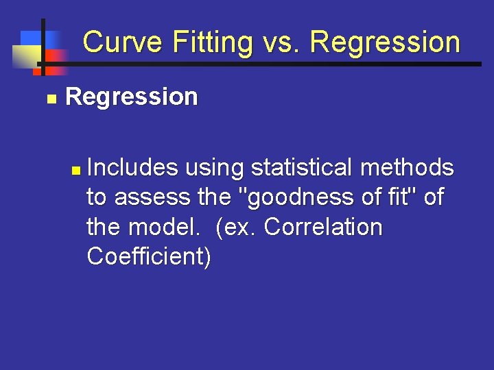 Curve Fitting vs. Regression n Includes using statistical methods to assess the "goodness of
