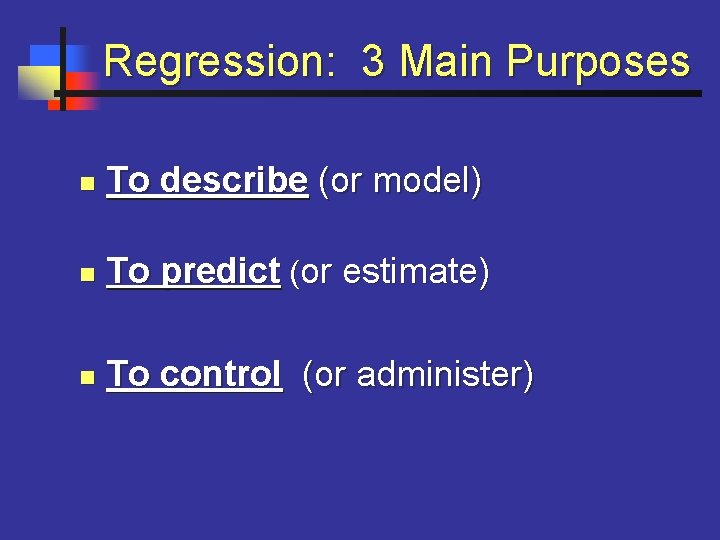 Regression: 3 Main Purposes n To describe (or model) n To predict (or estimate)