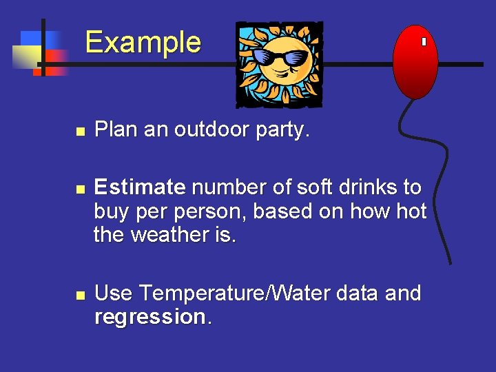  Example n n n Plan an outdoor party. Estimate number of soft drinks