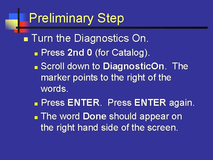 Preliminary Step n Turn the Diagnostics On. Press 2 nd 0 (for Catalog). n
