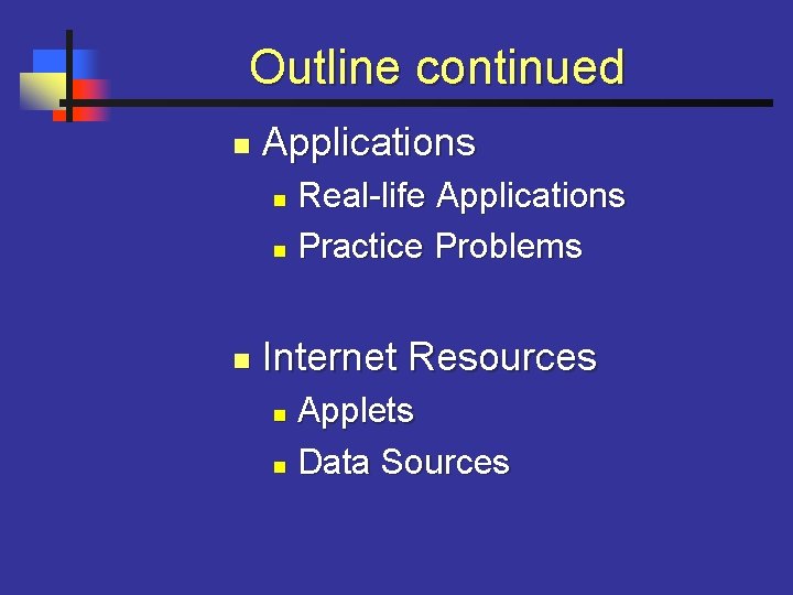 Outline continued n Applications Real-life Applications n Practice Problems n n Internet Resources Applets