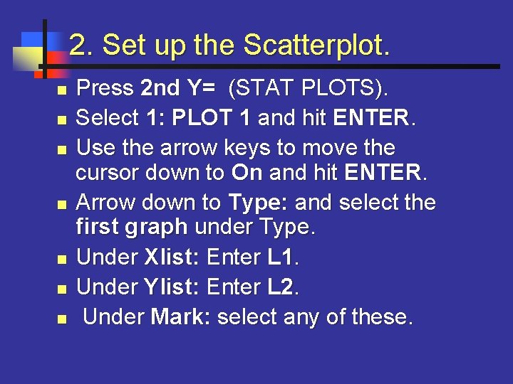 2. Set up the Scatterplot. n n n n Press 2 nd Y= (STAT