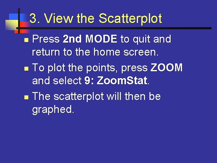 3. View the Scatterplot Press 2 nd MODE to quit and return to the