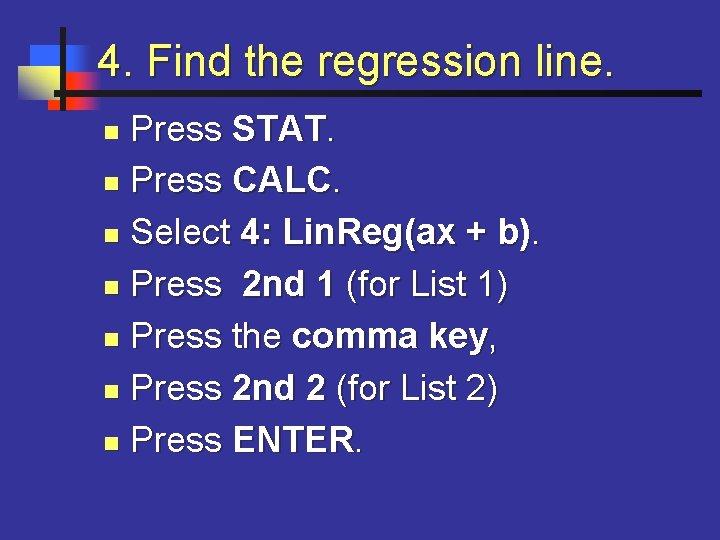 4. Find the regression line. Press STAT. n Press CALC. n Select 4: Lin.