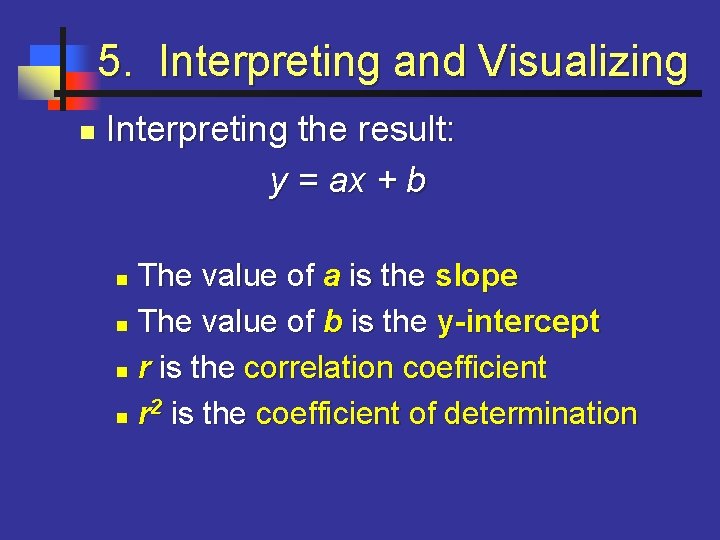 5. Interpreting and Visualizing n Interpreting the result: y = ax + b The