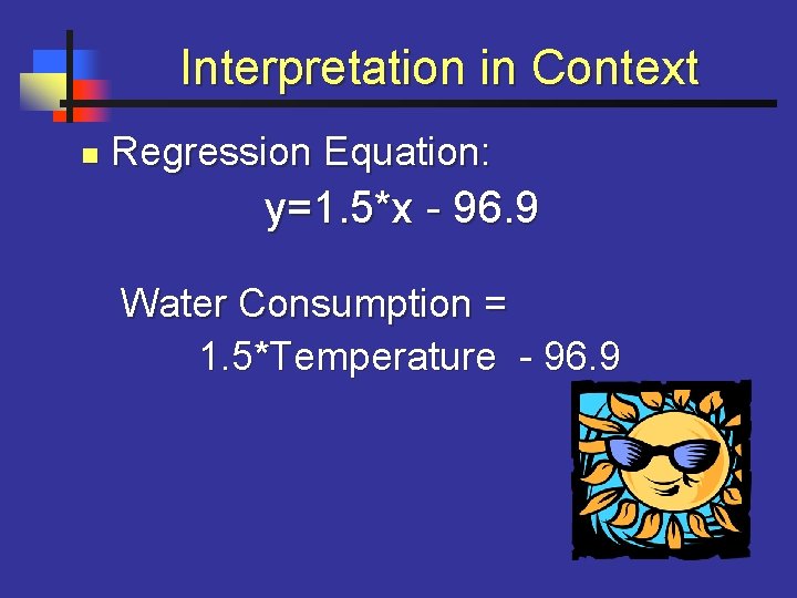Interpretation in Context n Regression Equation: y=1. 5*x - 96. 9 Water Consumption =