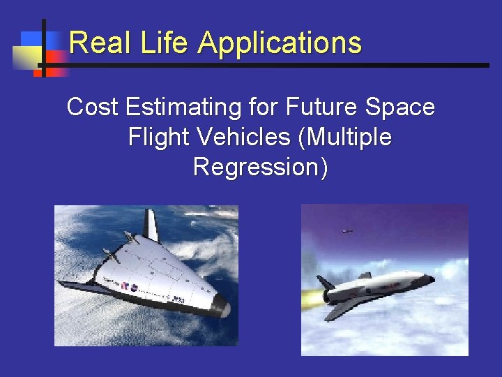 Real Life Applications Cost Estimating for Future Space Flight Vehicles (Multiple Regression) 