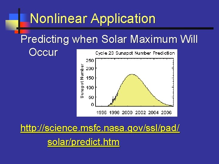 Nonlinear Application Predicting when Solar Maximum Will Occur http: //science. msfc. nasa. gov/ssl/pad/ solar/predict.