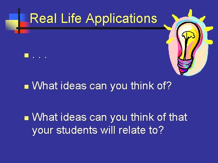 Real Life Applications n . . . n What ideas can you think of?