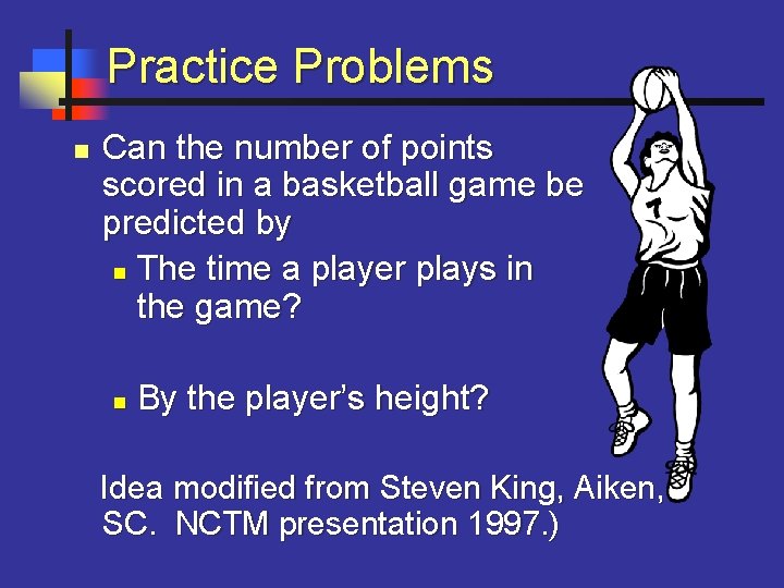 Practice Problems n Can the number of points scored in a basketball game be
