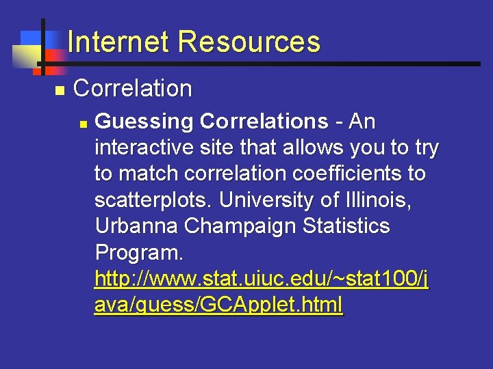 Internet Resources n Correlation n Guessing Correlations - An interactive site that allows you