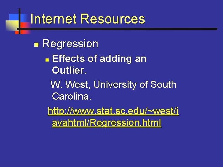 Internet Resources n Regression Effects of adding an Outlier. W. West, University of South