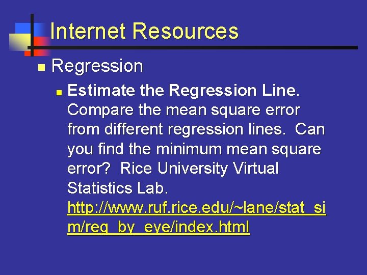 Internet Resources n Regression n Estimate the Regression Line. Compare the mean square error