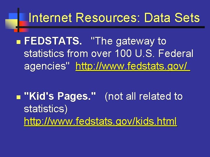 Internet Resources: Data Sets n n FEDSTATS. "The gateway to statistics from over 100