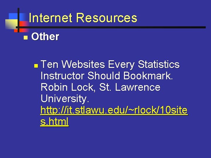 Internet Resources n Other n Ten Websites Every Statistics Instructor Should Bookmark. Robin Lock,