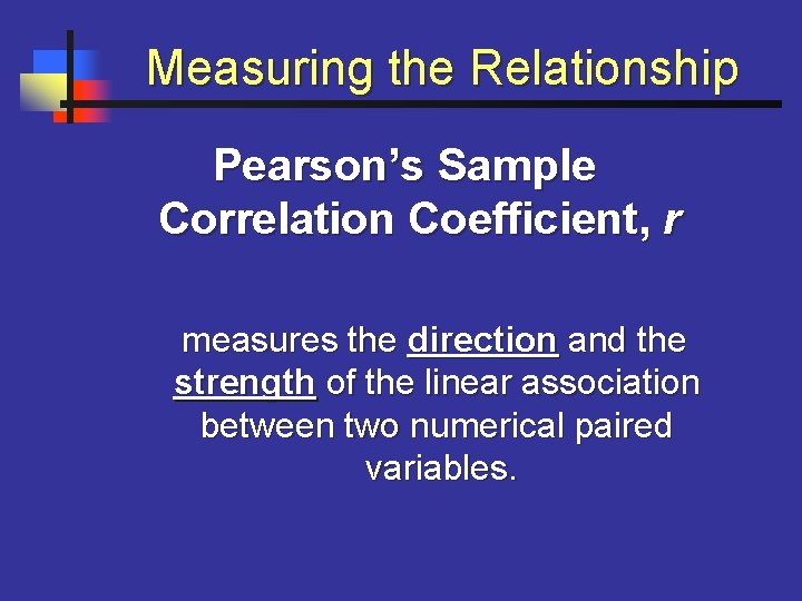 Measuring the Relationship Pearson’s Sample Correlation Coefficient, r measures the direction and the strength