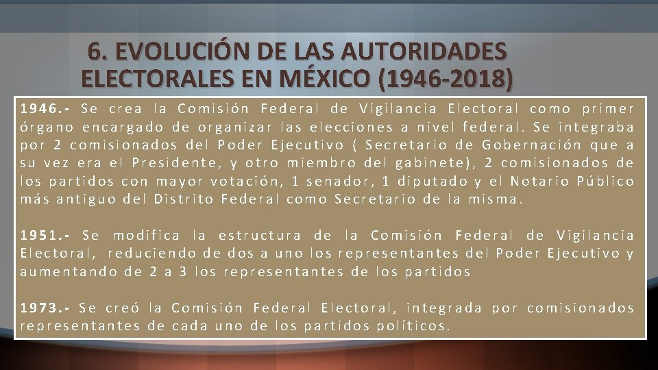 6. EVOLUCIÓN DE LAS AUTORIDADES ELECTORALES EN MÉXICO (1946 -2018) 1946. - Se crea