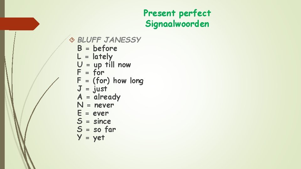 Present perfect Signaalwoorden BLUFF JANESSY B = before L = lately U = up