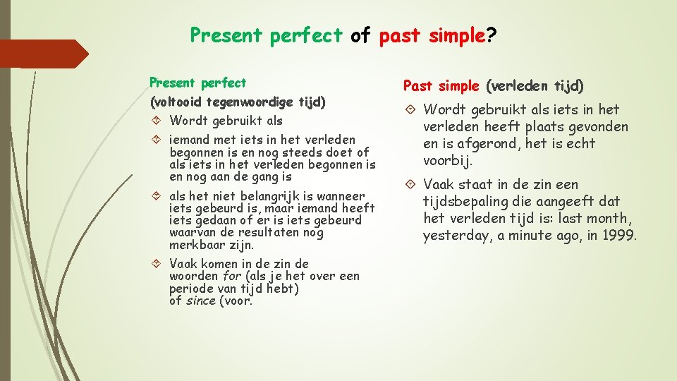 Present perfect of past simple? Present perfect (voltooid tegenwoordige tijd) Wordt gebruikt als iemand