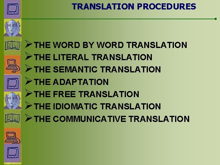 TRANSLATION PROCEDURES ØTHE WORD BY WORD TRANSLATION ØTHE LITERAL TRANSLATION ØTHE SEMANTIC TRANSLATION ØTHE